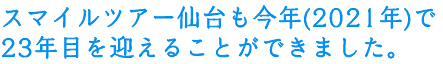 スマイルツアー仙台も今年(2019年)で22年目を迎えることができました。